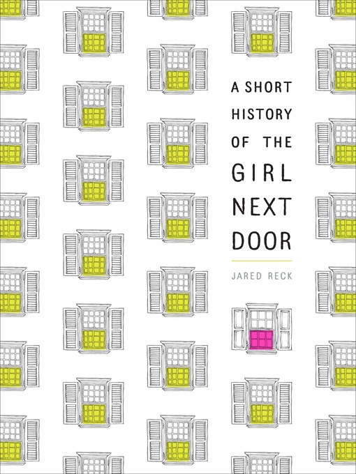 Title details for A Short History of the Girl Next Door by Jared Reck - Wait list